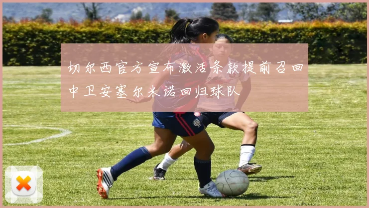 切尔西官方宣布激活条款提前召回中卫安塞尔米诺回归球队