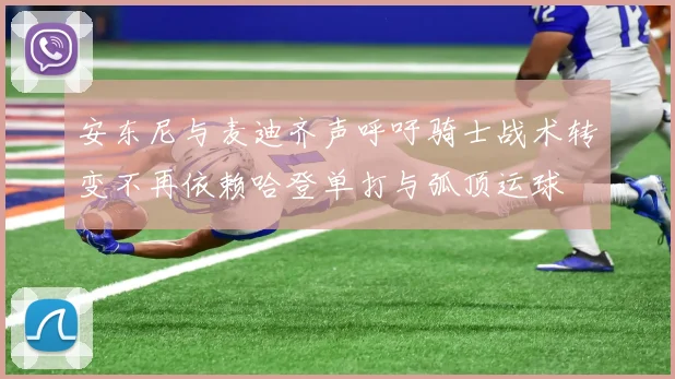 安东尼与麦迪齐声呼吁骑士战术转变不再依赖哈登单打与弧顶运球